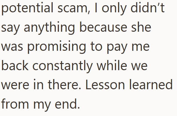 potential scam, I only didn't say anything because she was promising to pay me back constantly while we were in there. Lesson learned from my end.