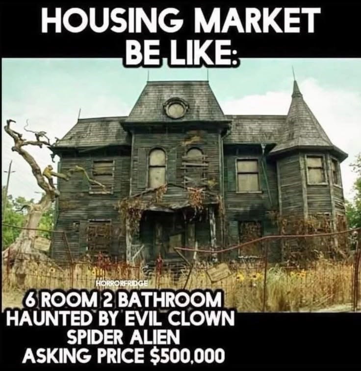 HOUSING MARKET BE LIKE: HORRORFRIDGE 6 ROOM 2 BATHROOM HAUNTED BY EVIL CLOWN SPIDER ALIEN ASKING PRICE $500,000