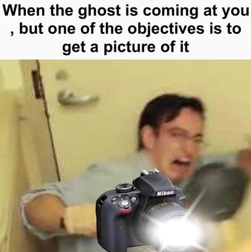 When the ghost is coming at you , but one of the objectives is to get a picture of it Nikon