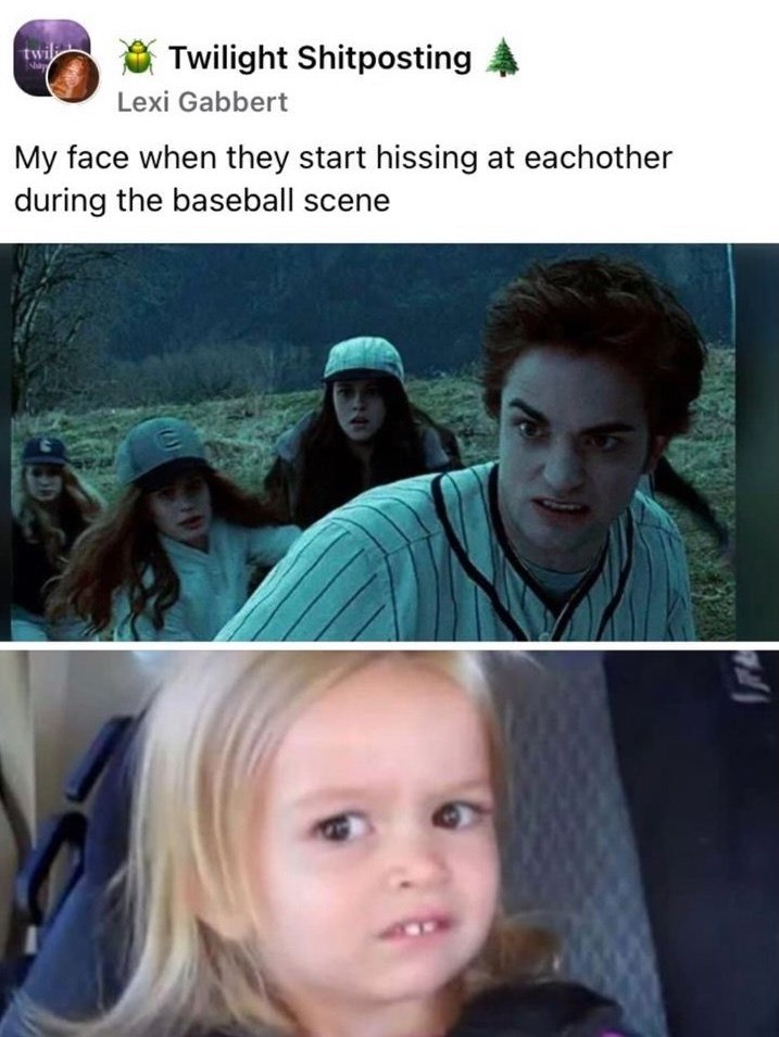 twil Twilight Shitposting Lexi Gabbert My face when they start hissing at eachother during the baseball scene