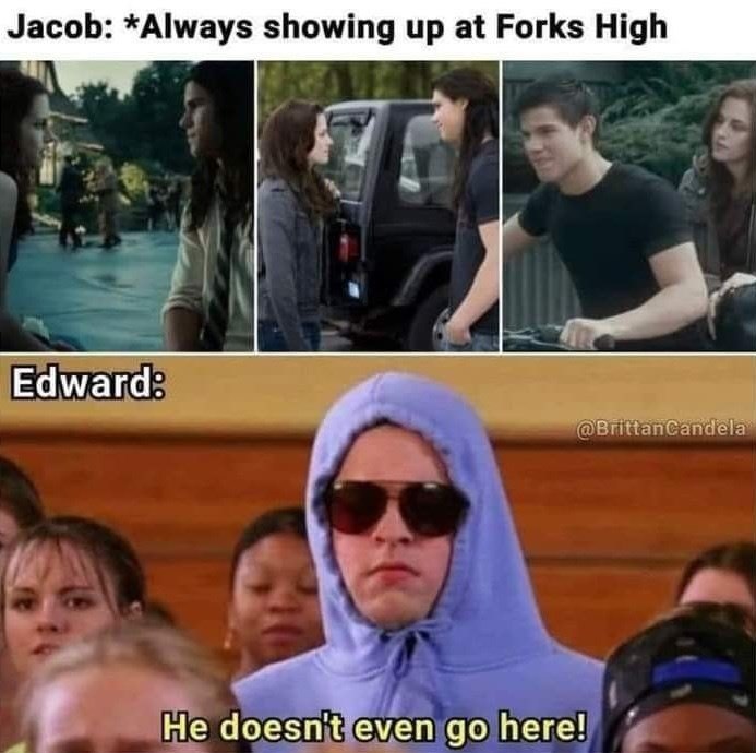 Jacob: *Always showing up at Forks High Edward: @BrittanCandela He doesn't even go here!