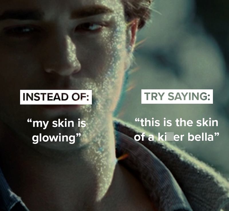 INSTEAD OF: "my skin is glowing" TRY SAYING: "this is the skin of a ki er bella"