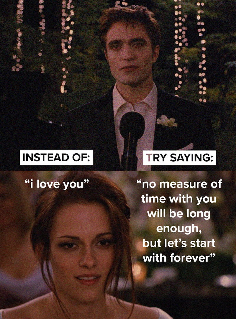 INSTEAD OF: "i love you" TRY SAYING: "no measure of time with you will be long enough, but let's start with forever"