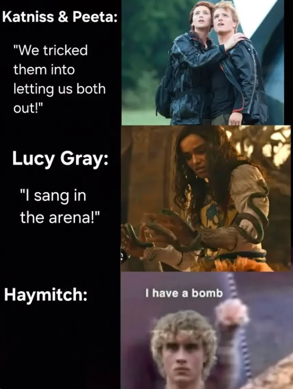 Katniss & Peeta: "We tricked them into letting us both out!" Lucy Gray: "I sang in the arena!" Haymitch: I have a bomb