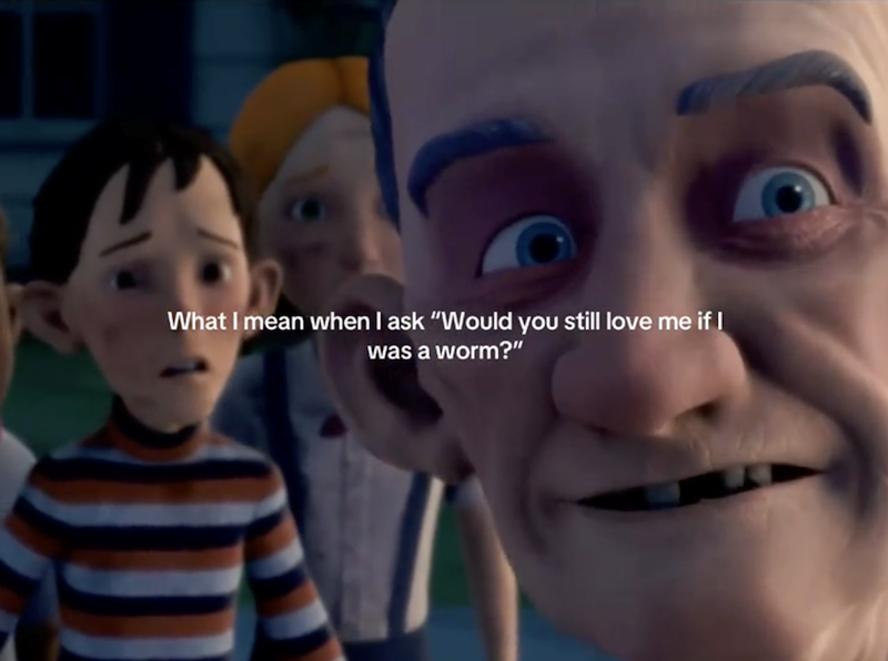 What I mean when I ask "Would you still love me if I was a worm?"