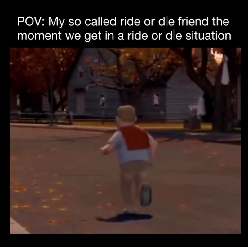 POV: My so called ride or de friend the moment we get in a ride or d e situation