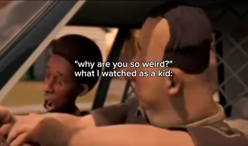 "why are you so weird?" what I watched as a kid: