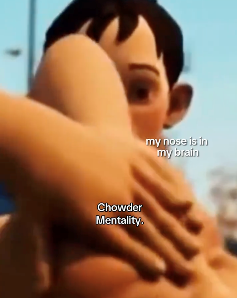 Chowder Mentality. my nose is in my brain
