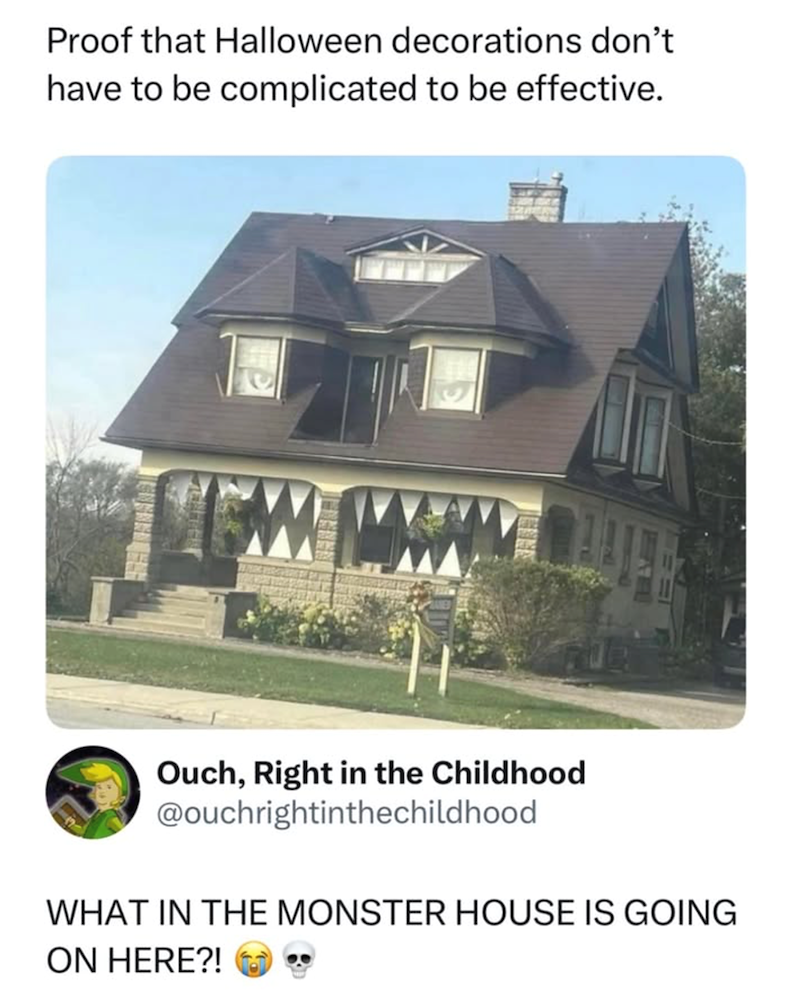 Proof that Halloween decorations don't have to be complicated to be effective. Ouch, Right in the Childhood @ouchrightinthechildhood WHAT IN THE MONSTER HOUSE IS GOING ON HERE?!