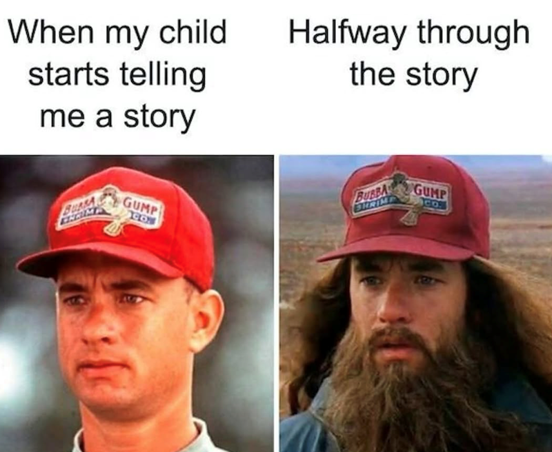 When my child starts telling Halfway through the story me a story BURSA GUMP BUBBA SHRIMP GUMP CO