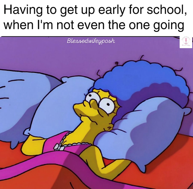 Having to get up early for school, when I'm not even the one going Blessedwifeyposh Maned Widy