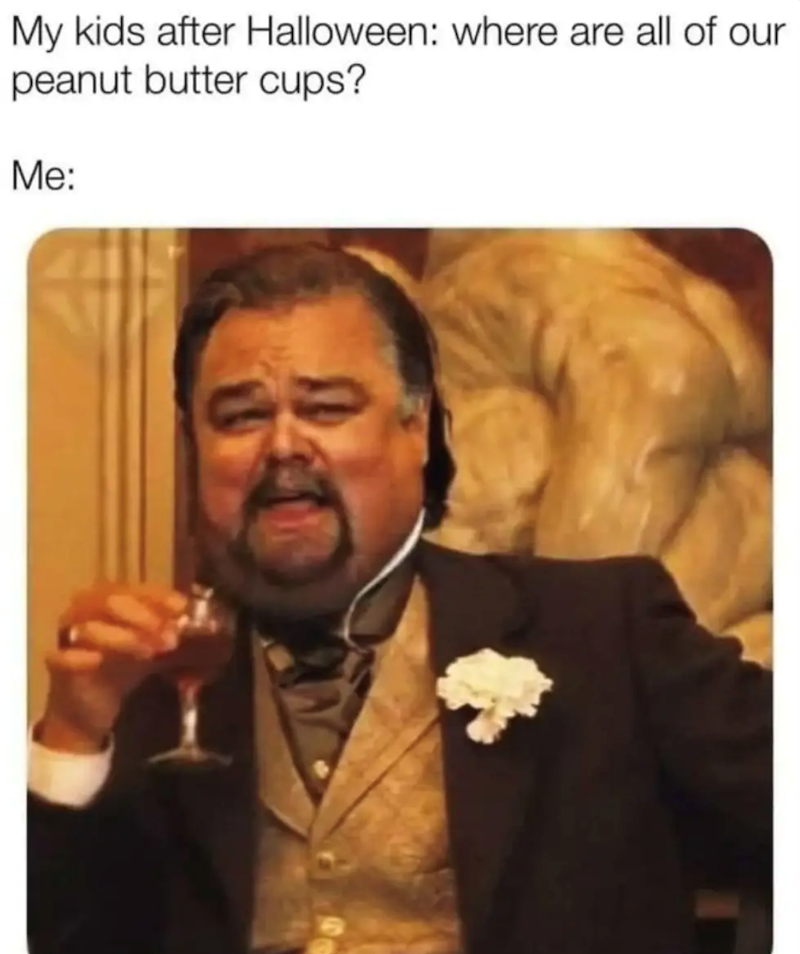 My kids after Halloween: where are all of our peanut butter cups? Me:
