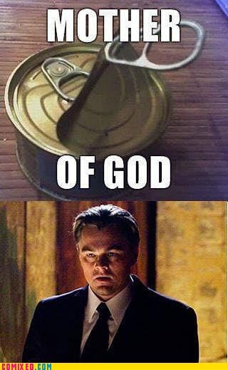canned food,deeper,Inception,mother of god,we must go