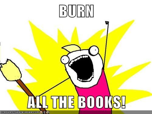 BURN ALL THE BOOKS! - Memebase - Funny Memes
