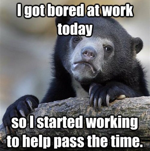 work,Memes,Confession Bear,monday thru friday,g rated