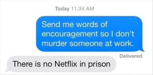 monday thru friday,work,text,netflix