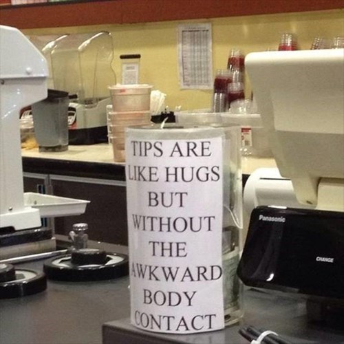 monday thru friday,tips,tip jar,hug