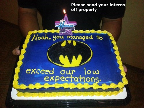 cake,batman,hannah montana,expectations,monday thru friday,intern