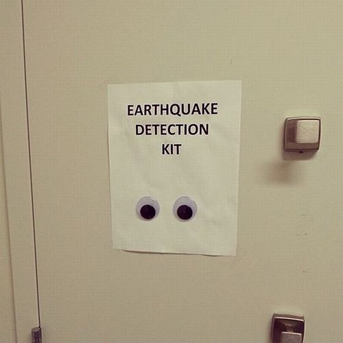 googly eyes,monday thru friday,safety first,earthquake