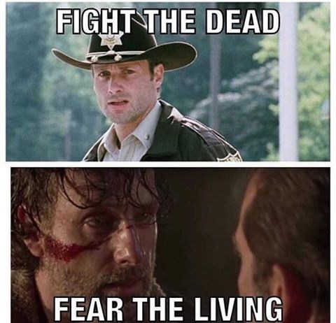 Meme of The Walking Dead - Fight the dead and fear the living.