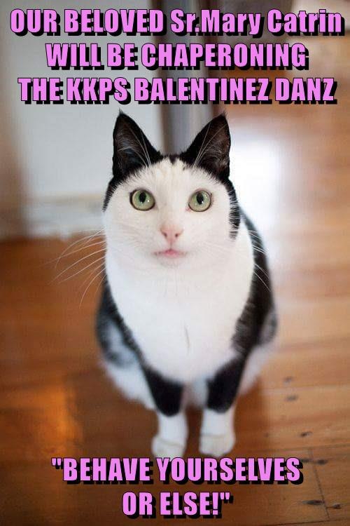 OUR BELOVED Sr.Mary Catrin WILL BE CHAPERONING THE KKPS BALENTINEZ DANZ "BEHAVE YOURSELVES OR ELSE!"