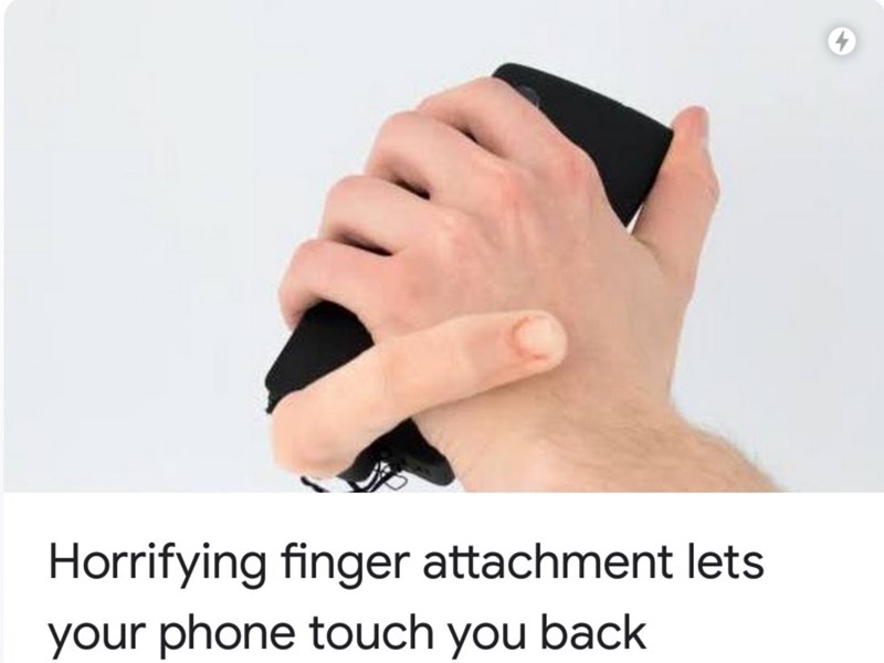 Caption that reads, "Horrifying finger attachment lets your phone touch you back" above a pic of someone holding a smartphone with a creepy finger-attachment on it