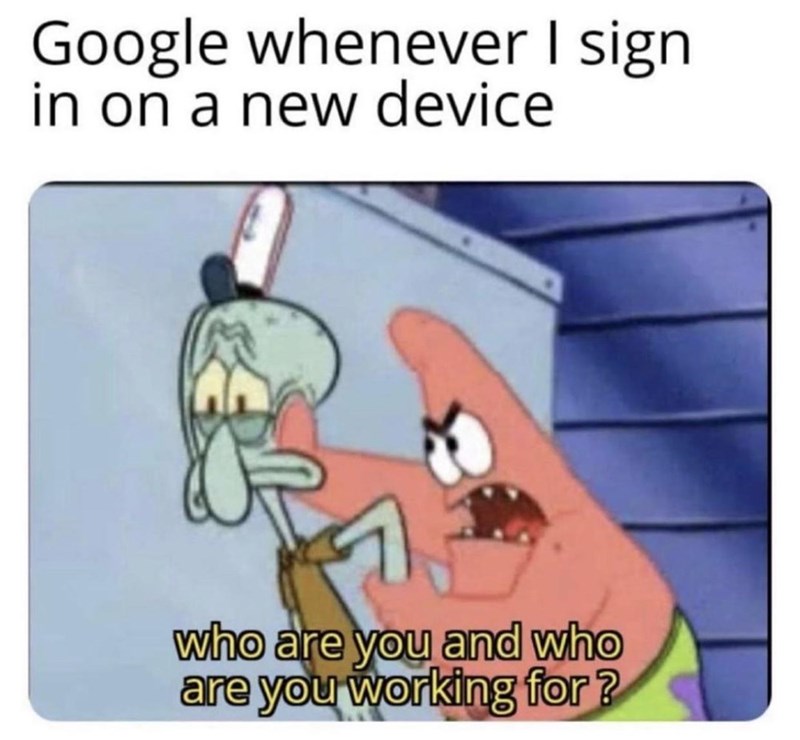Cartoon - Google whenever I sign in on a new device who are you and who are you working for ?
