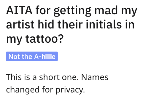 AITA for getting mad my artist hid their initials in my tattoo? Not the A-he This is a short one. Names changed for privacy.