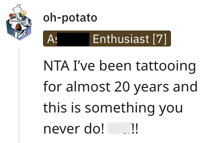 oh-potato As Enthusiast [7] NTA I've been tattooing for almost 20 years and this is something you never do!!!
