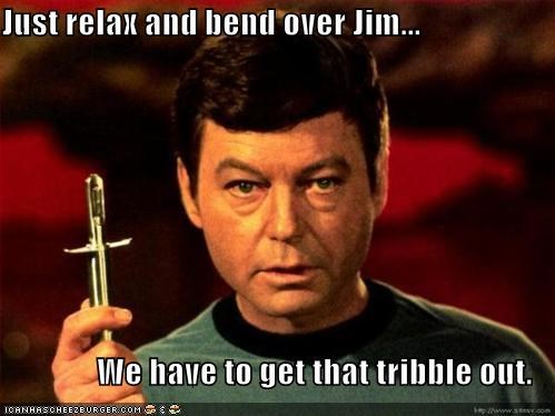 Just relax and bend over Jim...  We have to get that tribble out.