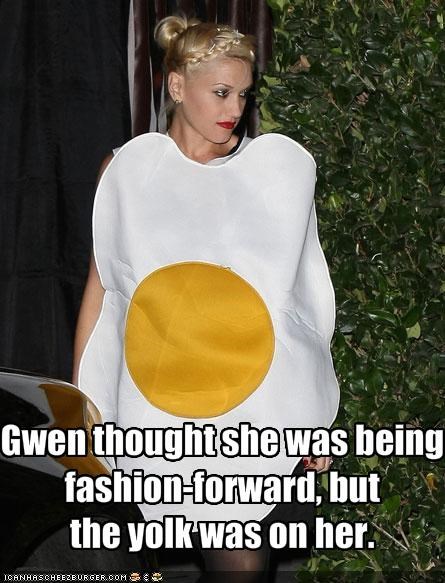 Gwen thought she was beingfashion-forward, butthe yolk was on her.