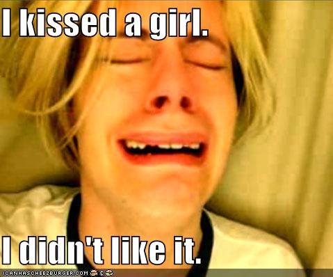 I kissed a girl.  I didn't like it.