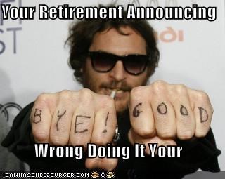 Your Retirement Announcing  Wrong Doing It Your