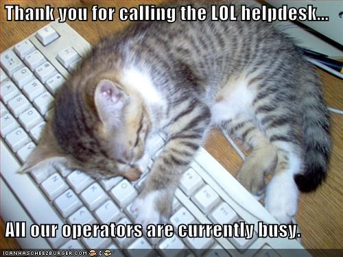 Thank you for calling the LOL helpdesk...   All our operators are currently busy.