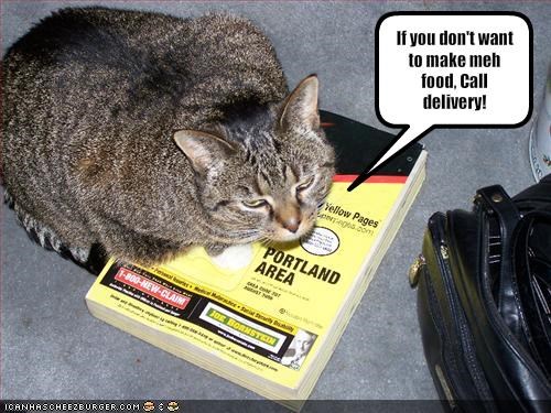 If you don't want to make meh food, Call delivery!