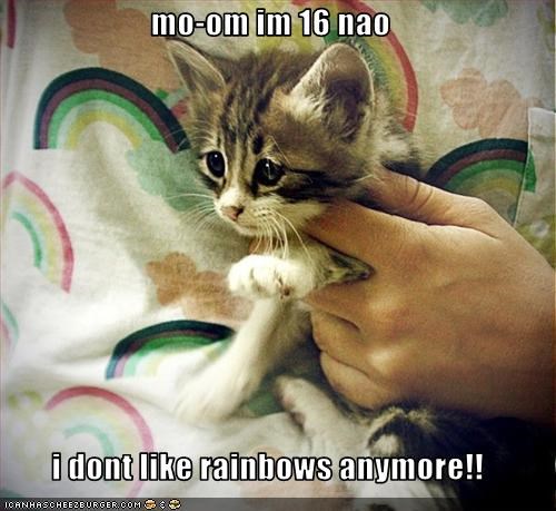 mo-om im 16 nao  i dont like rainbows anymore!!