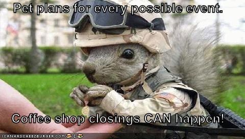 Pet plans for every possible event.  Coffee shop closings CAN happen!