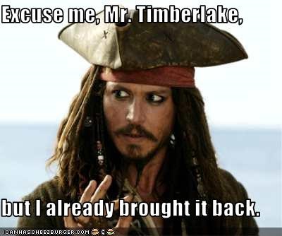 Excuse me, Mr. Timberlake,  but I already brought it back.