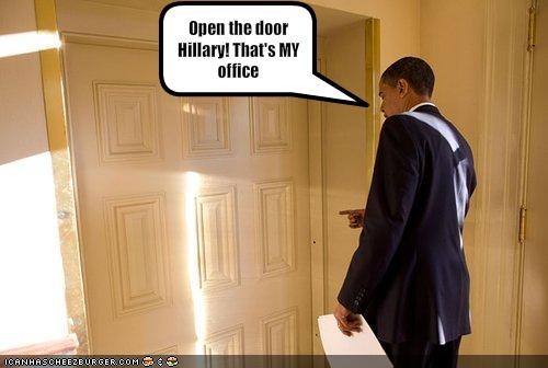 Open the door Hillary! That's MY office