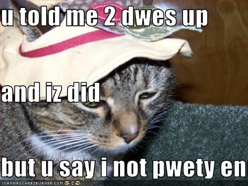 u told me 2 dwes up and iz did but u say i not pwety enuff