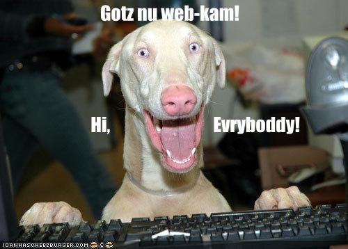Gotz nu web-kam!                 Hi,                              Evryboddy!