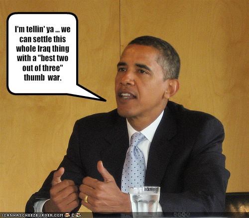 I'm tellin' ya ... we can settle this whole Iraq thing with a "best two out of three" thumb  war.