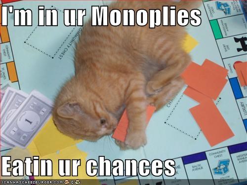 I'm in ur Monoplies  Eatin ur chances
