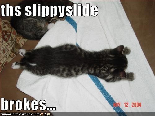 ths slippyslide  brokes...