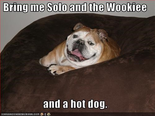 Bring me Solo and the Wookiee  and a hot dog.