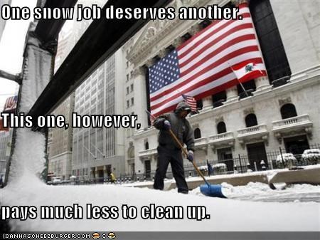 One snow job deserves another. This one, however, pays much less to clean up.