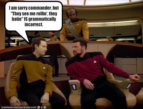 I am sorry commander, but "They see me rollin', they hatin" IS grammatically incorrect.