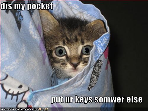 dis my pocket  put ur keys somwer else