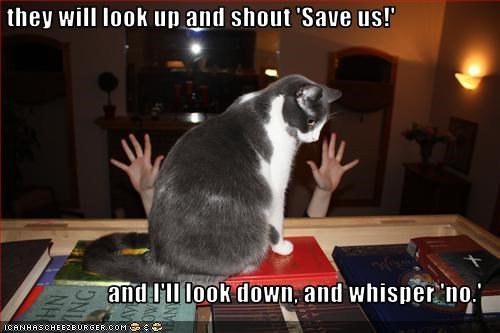 they will look up and shout 'Save us!'  and I'll look down, and whisper 'no.'