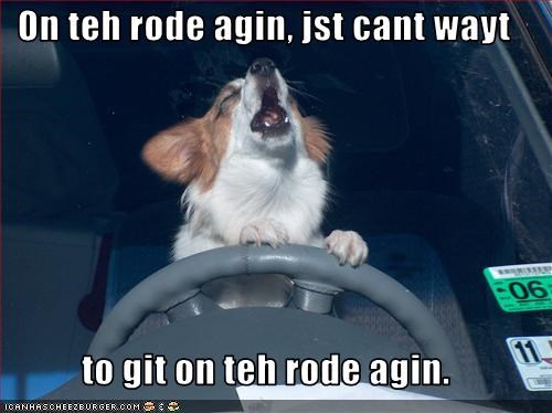 On teh rode agin, jst cant wayt  to git on teh rode agin.